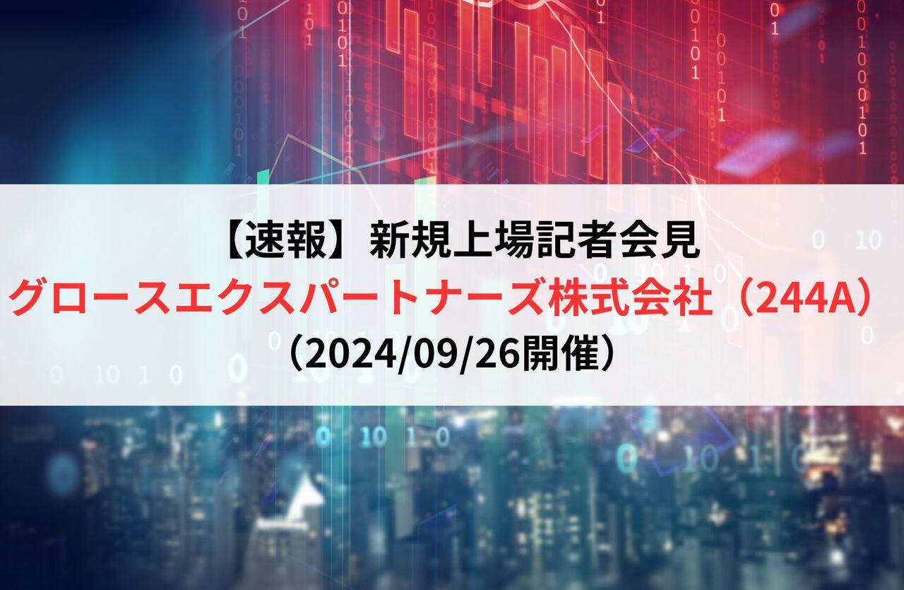 【速報】グロースエクスパートナーズ株式会社（244A）新規上場記者会見