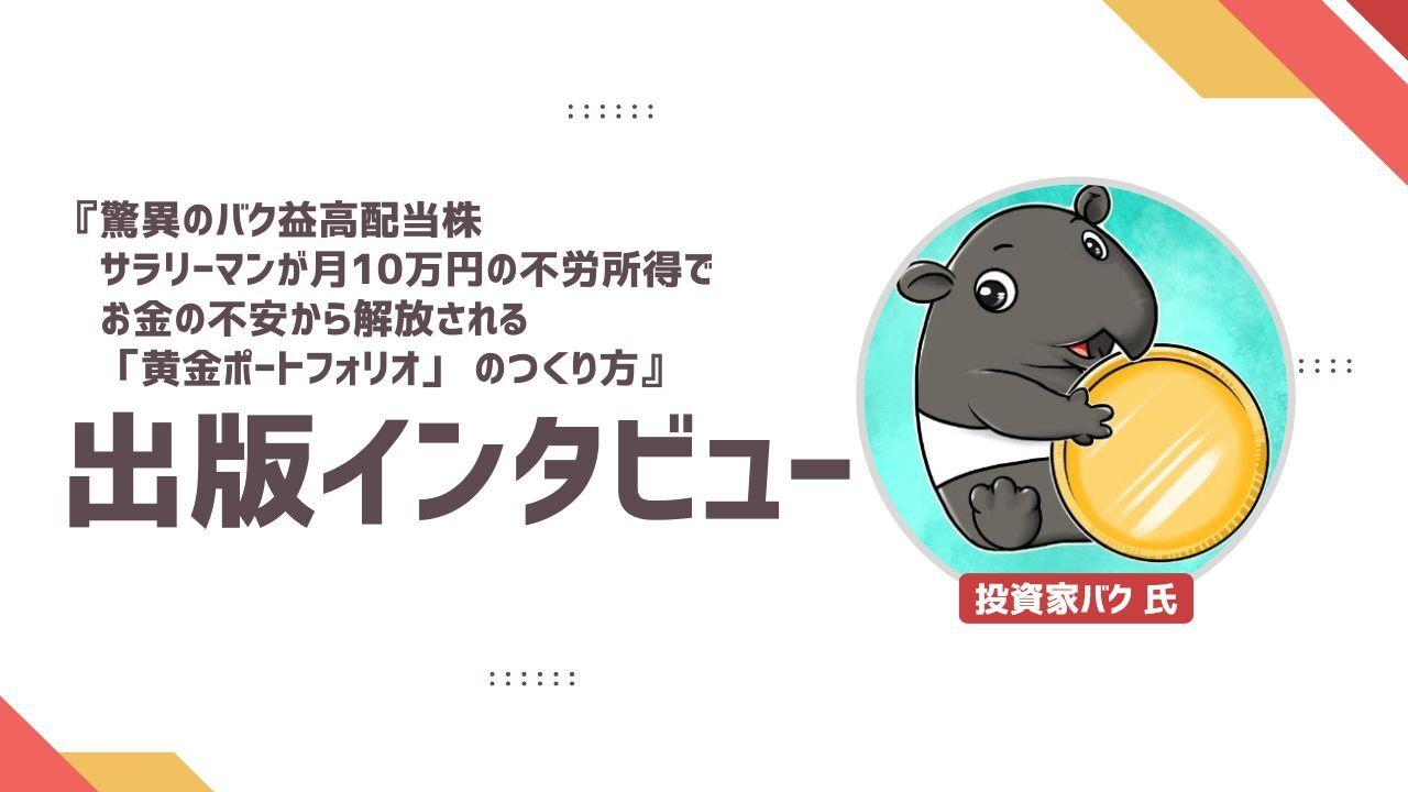 『驚異のバク益高配当株　サラリーマンが月10万円の不労所得でお金の不安から解放される「黄金ポートフォリオ」 のつくり方』出版インタビュー　 “ギャンブル投資”から抜け出せたのは「企業を何も知らずに株を買っていた」という気づき