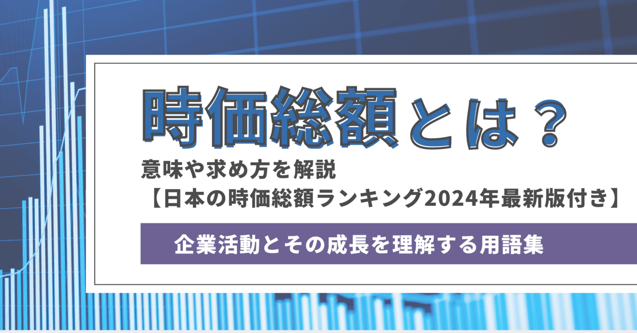 時価総額とは？　意味や求め方を解説【日本の時価総額ランキング2024年最新版付き】