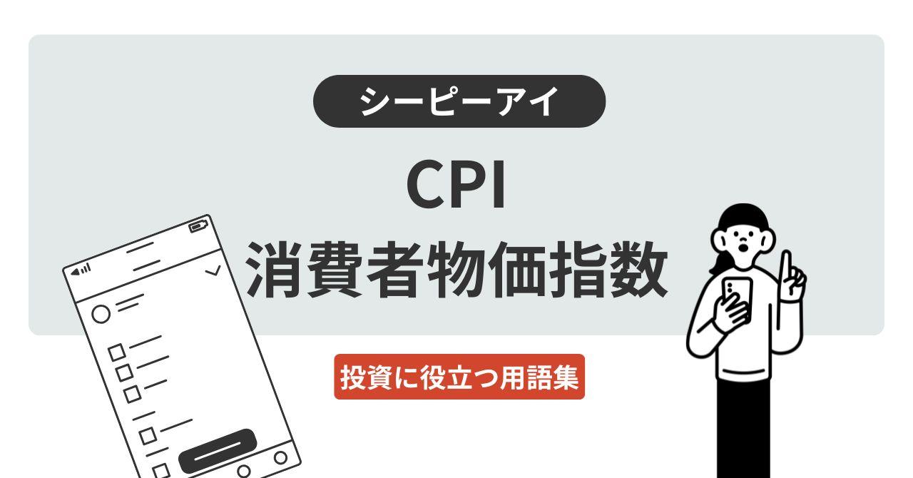 CPI（シーピーアイ）／消費者物価指数（しょうひしゃぶっかしすう）