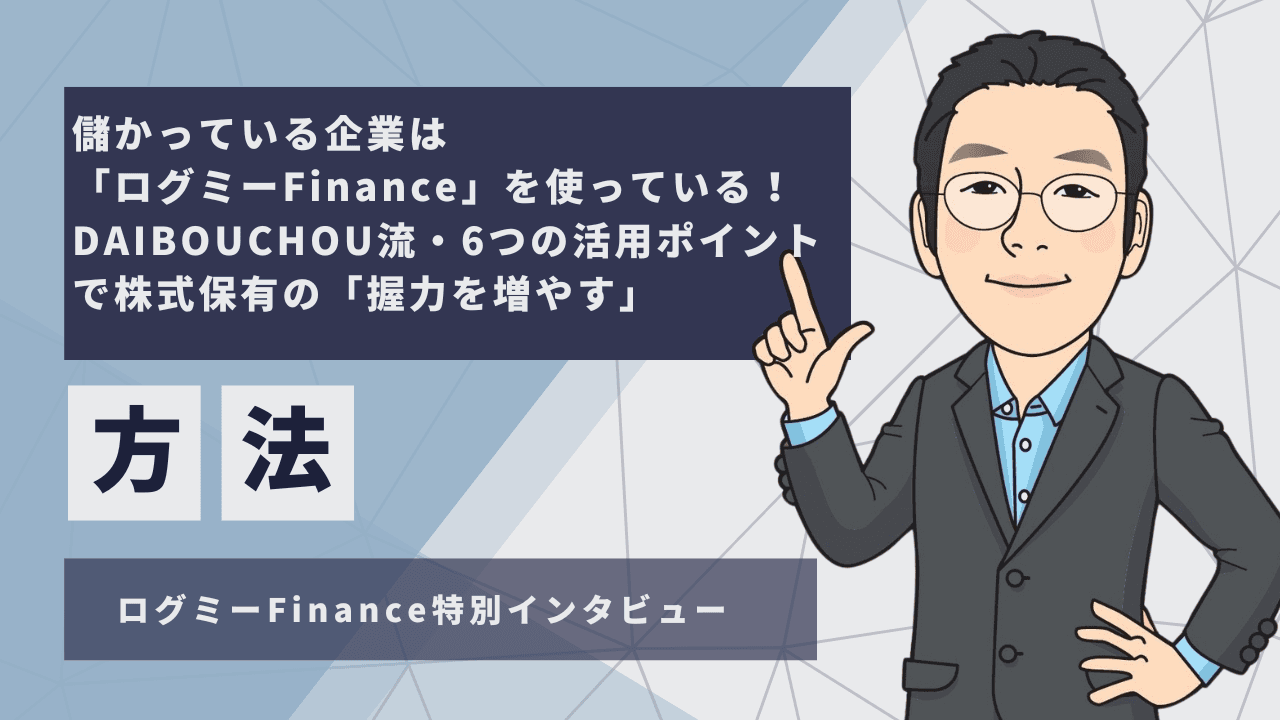 儲かっている企業は「ログミーFinance」を使っている！　DAIBOUCHOU流・6つの活用ポイントで株式保有の"握力を増やす"方法