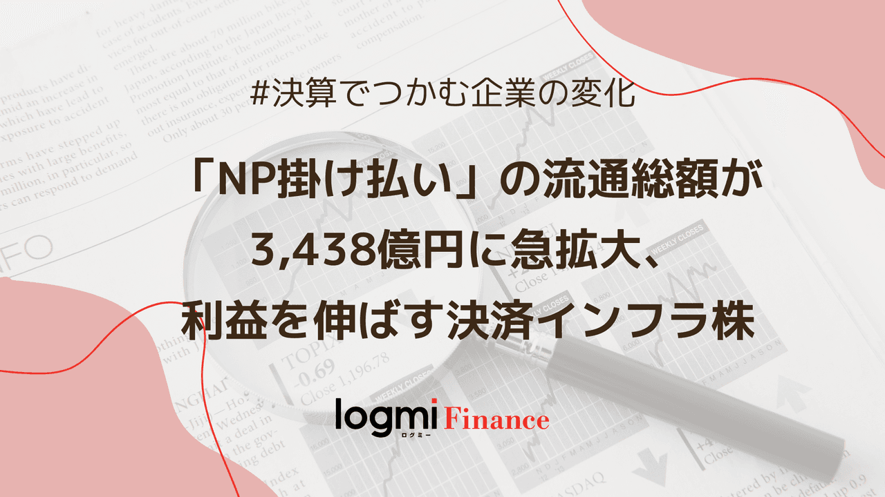 「NP掛け払い」の流通総額が3,438億円に急拡大、利益を伸ばす決済インフラ株
